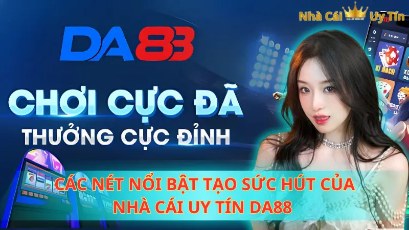 Các nét nổi bật tạo sức hút của nhà cái uy tín DA88 