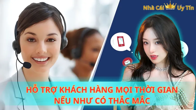 Hỗ trợ khách hàng mọi thời gian nếu như có thắc mắc