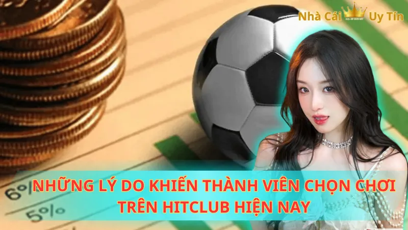 Những lý do khiến thành viên chọn chơi trên Hitclub hiện nay