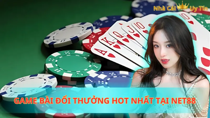 Game bài đổi thưởng hot nhất tại Net88 