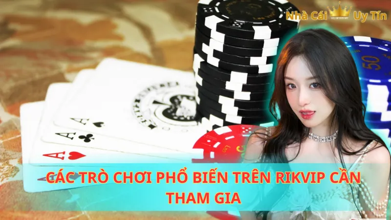 Các trò chơi phổ biến trên Rikvip cần tham gia