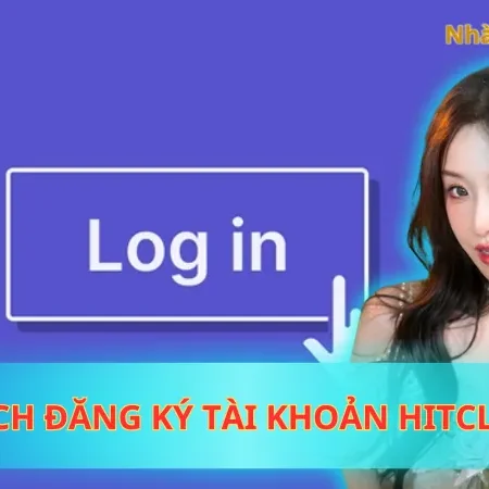 Hướng Dẫn 3 Cách Đăng Ký Tài Khoản Hitclub Đơn Giản Nhất