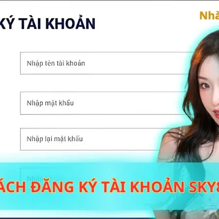 Hướng Dẫn Cách Đăng Ký Tài Khoản Sky88 Nhanh Chóng, Đơn Giản