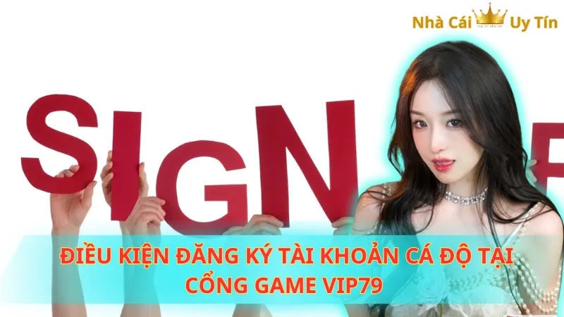 Điều kiện đăng ký tài khoản cá độ tại cổng game Vip79 