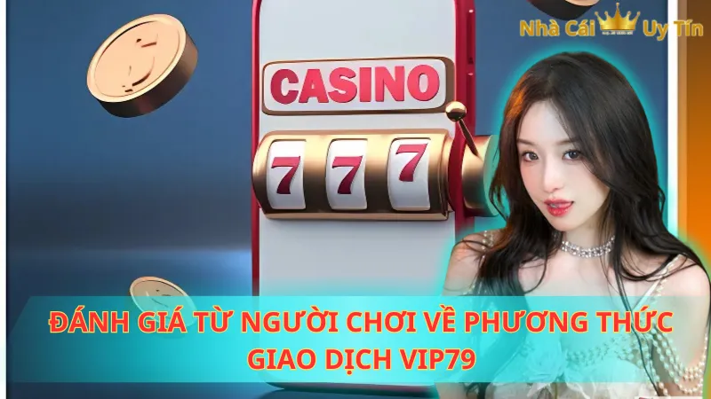 Đánh giá từ người chơi về phương thức giao dịch Vip79