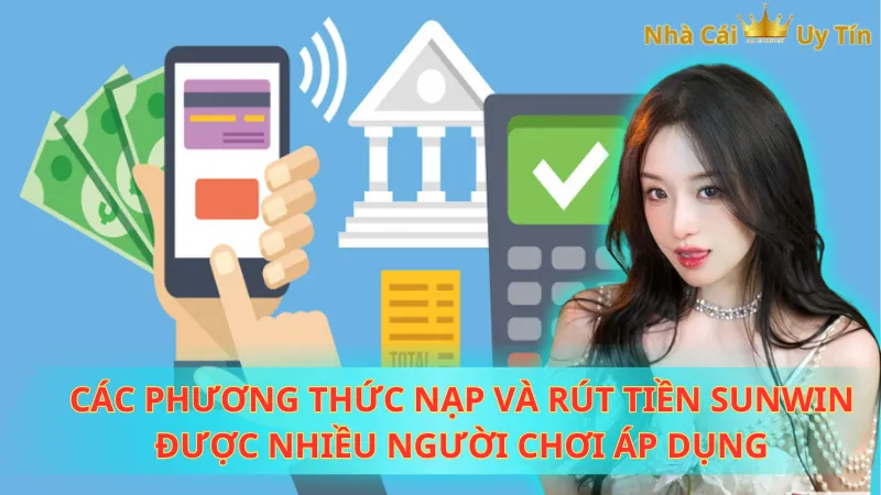 Các phương thức nạp và rút tiền Sunwin được nhiều người chơi áp dụng